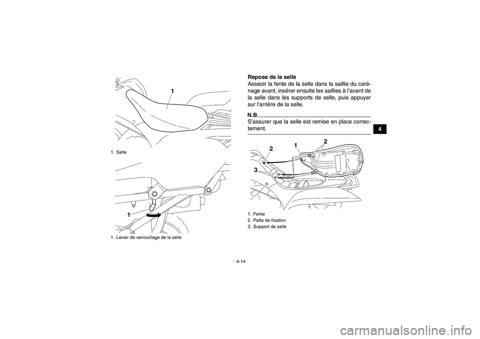 YAMAHA WOLVERINE 450 2009 Notices Demploi (in French) 4-14
4 Repose de la selle
Asseoir la fente de la selle dans la saillie du caré-
nage avant, insérer ensuite les saillies à l’avant de
la selle dans les supports de selle, puis appuyer
sur l’arr YAMAHA WOLVERINE 450 2009 Notices Demploi (in French) 4-14
4 Repose de la selle
Asseoir la fente de la selle dans la saillie du caré-
nage avant, insérer ensuite les saillies à l’avant de
la selle dans les supports de selle, puis appuyer
sur l’arr