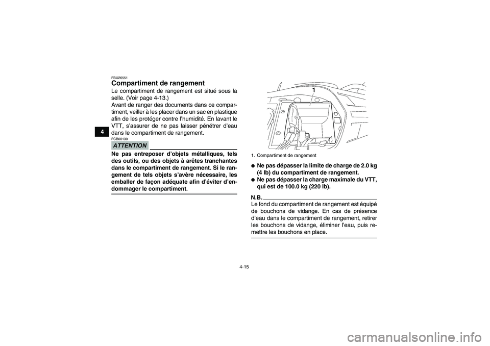 YAMAHA WOLVERINE 450 2009 Notices Demploi (in French) 4-15
4
FBU26551Compartiment de rangement Le compartiment de rangement est situé sous la
selle. (Voir page 4-13.)
Avant de ranger des documents dans ce compar-
timent, veiller à les placer dans un sa YAMAHA WOLVERINE 450 2009 Notices Demploi (in French) 4-15
4
FBU26551Compartiment de rangement Le compartiment de rangement est situé sous la
selle. (Voir page 4-13.)
Avant de ranger des documents dans ce compar-
timent, veiller à les placer dans un sa