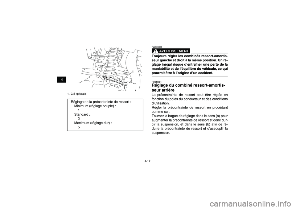 YAMAHA WOLVERINE 450 2009  Notices Demploi (in French) 4-17
4
AVERTISSEMENT
FWB00400Toujours régler les combinés ressort-amortis-
seur gauche et droit à la même position. Un ré-
glage inégal risque d’entraîner une perte de la
maniabilité et de l