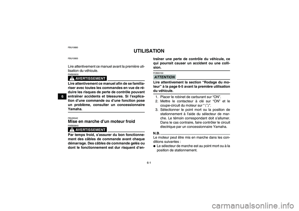 YAMAHA WOLVERINE 450 2009  Notices Demploi (in French) 6-1
6
FBU19880
UTILISATION
FBU19900Lire attentivement ce manuel avant la première uti-
lisation du véhicule.
AVERTISSEMENT
FWB00630Lire attentivement ce manuel afin de se familia-
riser avec toutes 