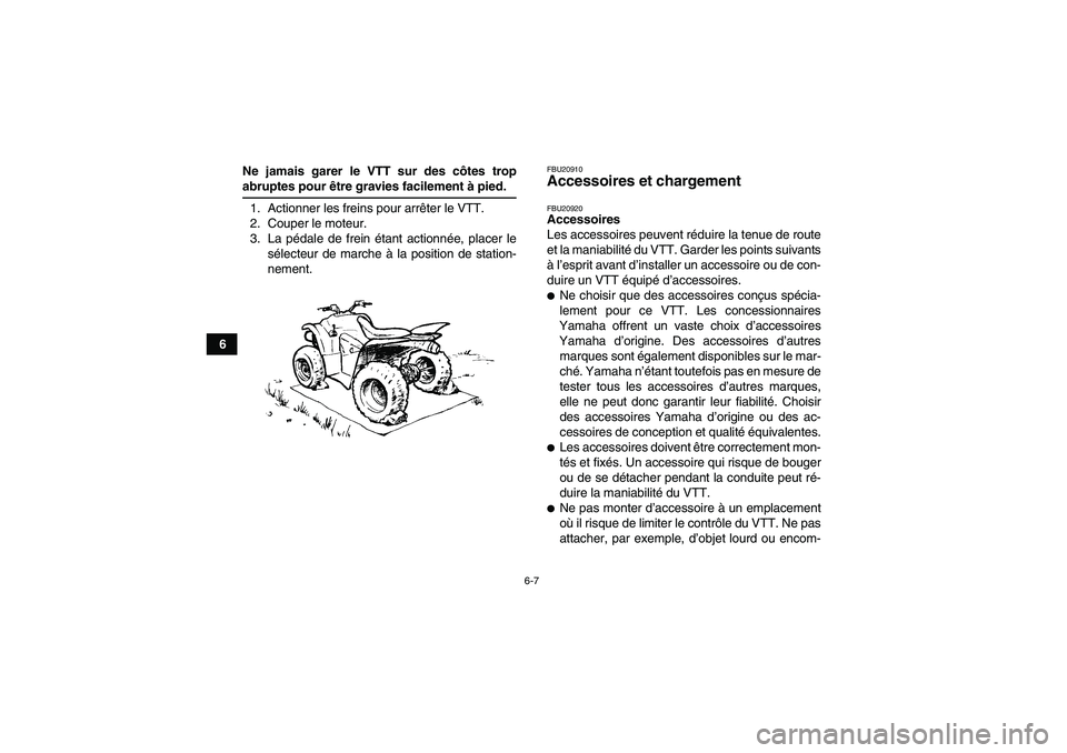 YAMAHA WOLVERINE 450 2009  Notices Demploi (in French) 6-7
6Ne jamais garer le VTT sur des côtes trop
abruptes pour être gravies facilement à pied.
1. Actionner les freins pour arrêter le VTT.
2. Couper le moteur.
3. La pédale de frein étant actionn