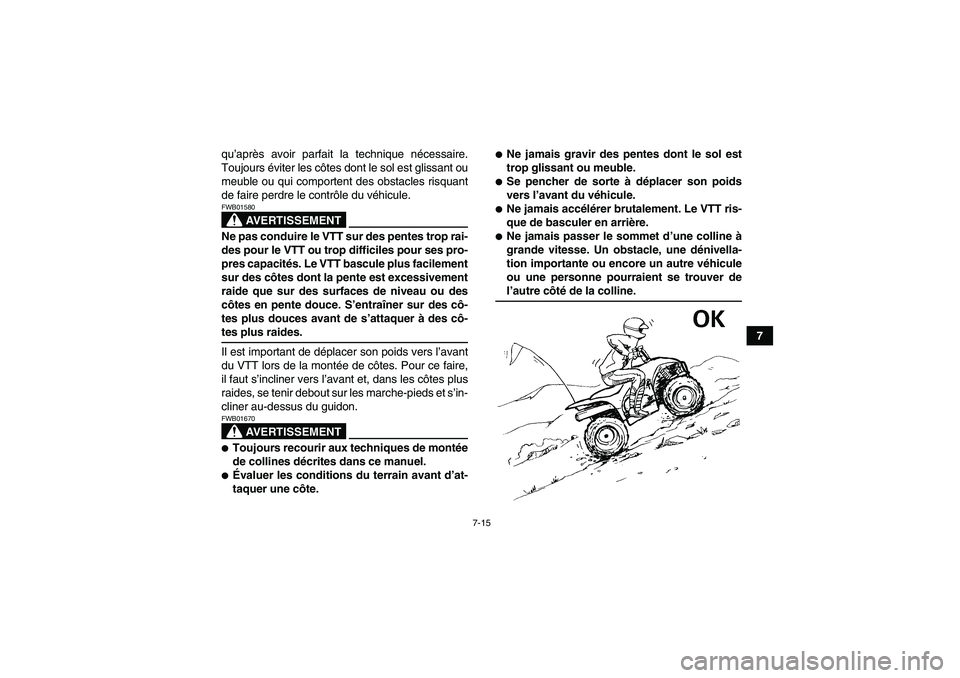 YAMAHA WOLVERINE 450 2009 Notices Demploi (in French) 7-15
7 qu’après avoir parfait la technique nécessaire.
Toujours éviter les côtes dont le sol est glissant ou
meuble ou qui comportent des obstacles risquant
de faire perdre le contrôle du véhi YAMAHA WOLVERINE 450 2009 Notices Demploi (in French) 7-15
7 qu’après avoir parfait la technique nécessaire.
Toujours éviter les côtes dont le sol est glissant ou
meuble ou qui comportent des obstacles risquant
de faire perdre le contrôle du véhi