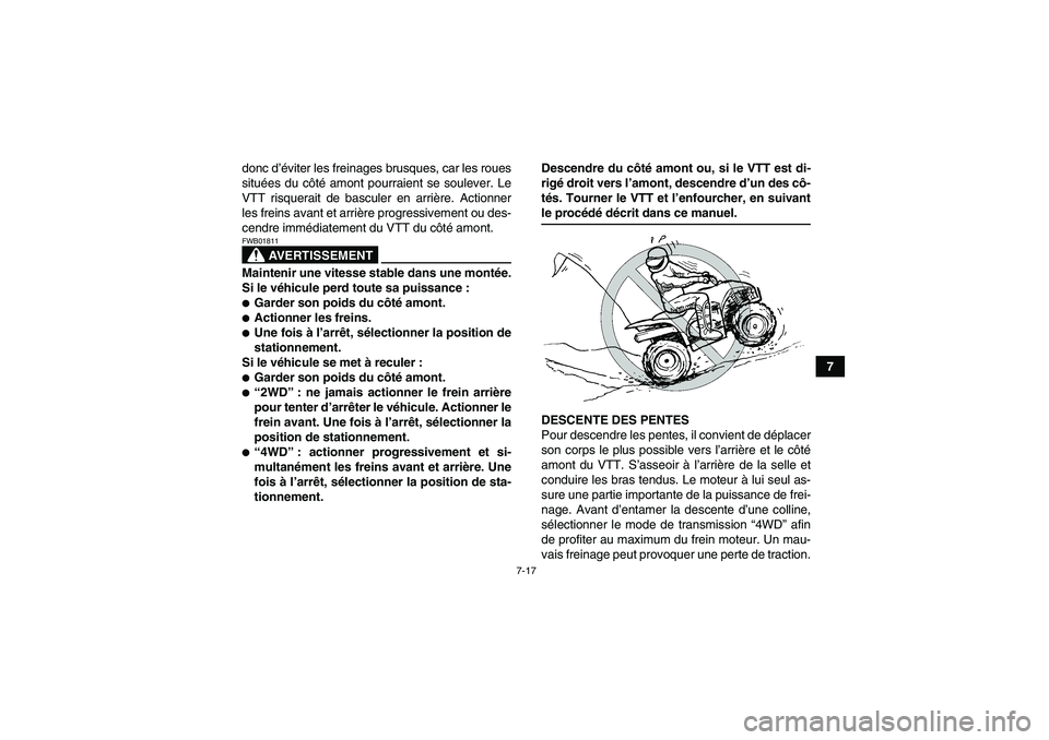 YAMAHA WOLVERINE 450 2009  Notices Demploi (in French) 7-17
7 donc d’éviter les freinages brusques, car les roues
situées du côté amont pourraient se soulever. Le
VTT risquerait de basculer en arrière. Actionner
les freins avant et arrière progres