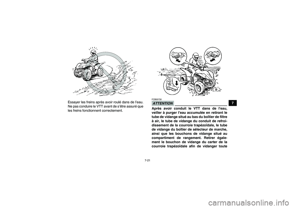 YAMAHA WOLVERINE 450 2009 Notices Demploi (in French) 7-21
7 Essayer les freins après avoir roulé dans de l’eau.
Ne pas conduire le VTT avant de s’être assuré que
les freins fonctionnent correctement.
ATTENTIONFCB00730Après avoir conduit le VTT YAMAHA WOLVERINE 450 2009 Notices Demploi (in French) 7-21
7 Essayer les freins après avoir roulé dans de l’eau.
Ne pas conduire le VTT avant de s’être assuré que
les freins fonctionnent correctement.
ATTENTIONFCB00730Après avoir conduit le VTT