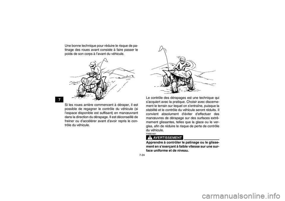 YAMAHA WOLVERINE 450 2009 Notices Demploi (in French) 7-24
7Une bonne technique pour réduire le risque de pa-
tinage des roues avant consiste à faire passer le
poids de son corps à l’avant du véhicule.
Si les roues arrière commencent à déraper, YAMAHA WOLVERINE 450 2009 Notices Demploi (in French) 7-24
7Une bonne technique pour réduire le risque de pa-
tinage des roues avant consiste à faire passer le
poids de son corps à l’avant du véhicule.
Si les roues arrière commencent à déraper,