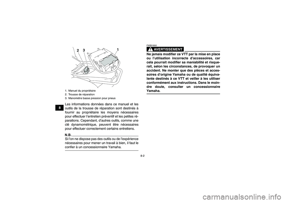 YAMAHA WOLVERINE 450 2009  Notices Demploi (in French) 8-2
8Les informations données dans ce manuel et les
outils de la trousse de réparation sont destinés à
fournir au propriétaire les moyens nécessaires
pour effectuer l’entretien préventif et l