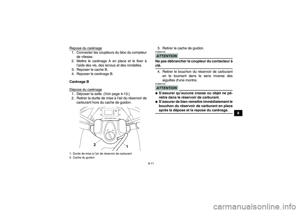 YAMAHA WOLVERINE 450 2009  Notices Demploi (in French) 8-11
8 Repose du carénage
1. Connecter les coupleurs du bloc du compteur
de vitesse.
2. Mettre le carénage A en place et le fixer à
l’aide des vis, des écrous et des rondelles.
3. Reposer le cac