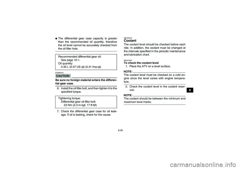 YAMAHA WOLVERINE 450 2008  Owners Manual 8-26
8
The differential gear case capacity is greater
than the recommended oil quantity, therefore
the oil level cannot be accurately checked fromthe oil filler hole.CAUTION:ECB00410Be sure no foreig