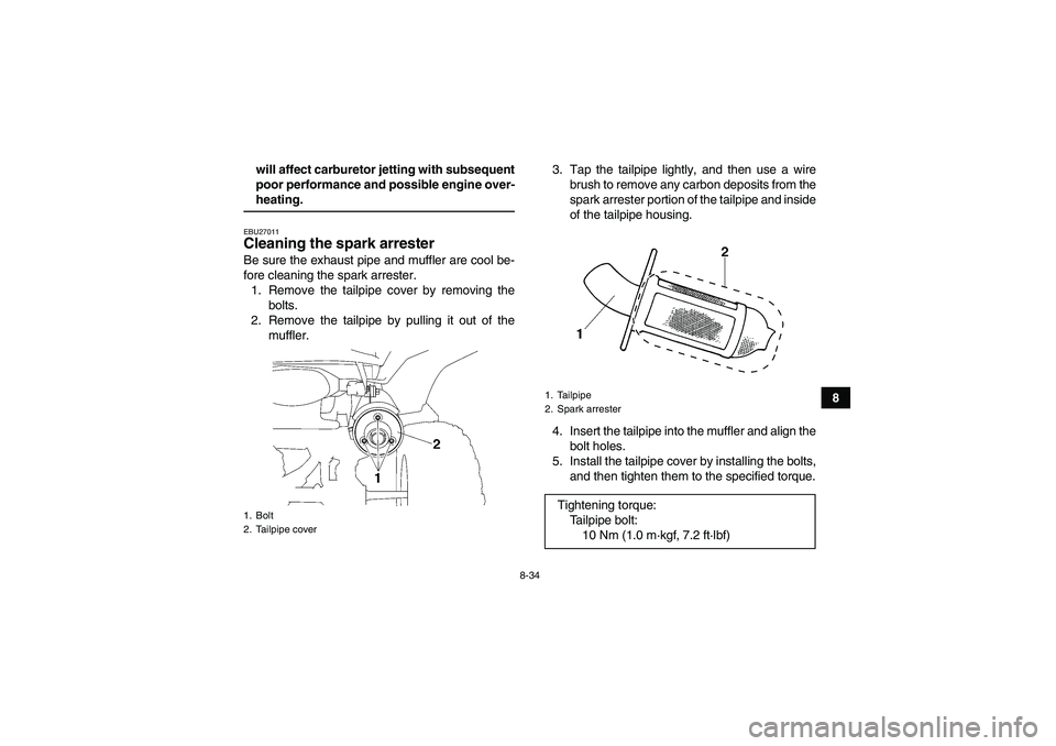 YAMAHA WOLVERINE 450 2008  Owners Manual 8-34
8 will affect carburetor jetting with subsequent
poor performance and possible engine over-
heating.EBU27011Cleaning the spark arrester Be sure the exhaust pipe and muffler are cool be-
fore clea