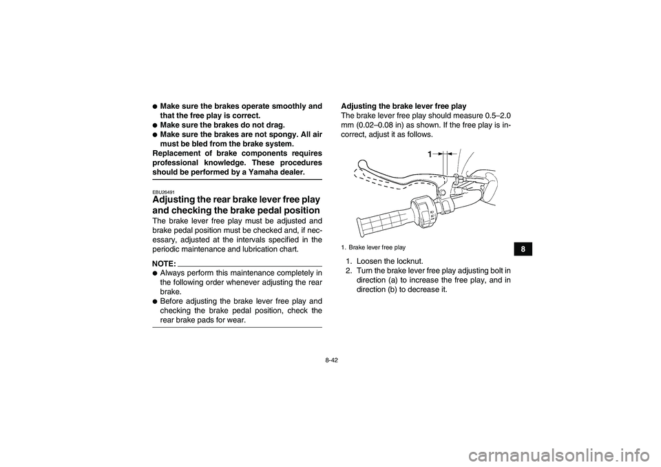 YAMAHA WOLVERINE 450 2008  Owners Manual 8-42
8
Make sure the brakes operate smoothly and
that the free play is correct.Make sure the brakes do not drag.Make sure the brakes are not spongy. All air
must be bled from the brake system.
Repl