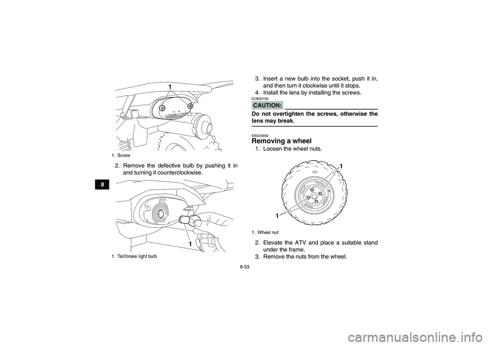 YAMAHA WOLVERINE 450 2008  Owners Manual 8-53
82. Remove the defective bulb by pushing it in
and turning it counterclockwise.3. Insert a new bulb into the socket, push it in,
and then turn it clockwise until it stops.
4. Install the lens by 