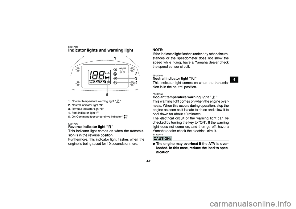 YAMAHA WOLVERINE 450 2008  Owners Manual 4-2
4
EBU17813Indicator lights and warning light EBU17842Reverse indicator light“” 
This indicator light comes on when the transmis-
sion is in the reverse position.
Furthermore, this indicator li