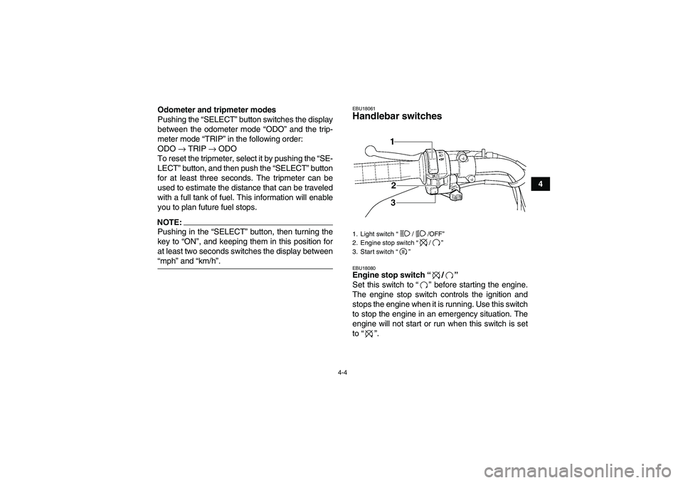 YAMAHA WOLVERINE 450 2008 Owners Manual 4-4
4 Odometer and tripmeter modes
Pushing the “SELECT” button switches the display
between the odometer mode “ODO” and the trip-
meter mode “TRIP” in the following order:
ODO → TRIP → YAMAHA WOLVERINE 450 2008 Owners Manual 4-4
4 Odometer and tripmeter modes
Pushing the “SELECT” button switches the display
between the odometer mode “ODO” and the trip-
meter mode “TRIP” in the following order:
ODO → TRIP →