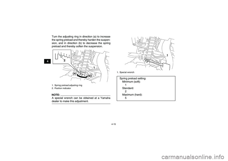 YAMAHA WOLVERINE 450 2008 Owners Guide 4-15
4Turn the adjusting ring in direction (a) to increase
the spring preload and thereby harden the suspen-
sion, and in direction (b) to decrease the spring
preload and thereby soften the suspension