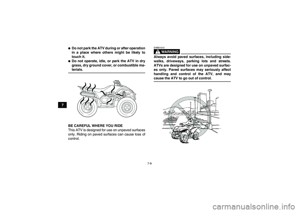 YAMAHA WOLVERINE 450 2008 Workshop Manual 7-9
7
Do not park the ATV during or after operation
in a place where others might be likely to
touch it.Do not operate, idle, or park the ATV in dry
grass, dry ground cover, or combustible ma-terial