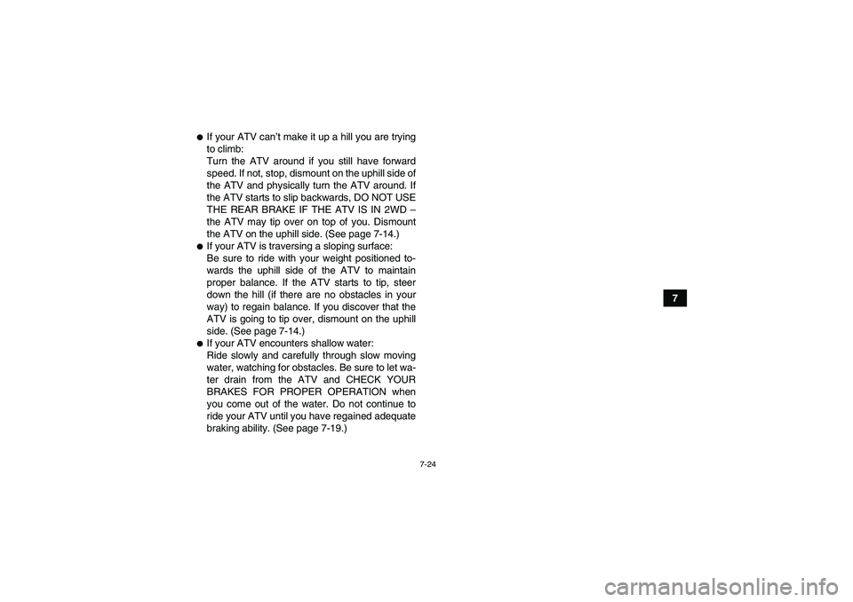 YAMAHA WOLVERINE 450 2008 Manual PDF 7-24
7
If your ATV can’t make it up a hill you are trying
to climb:
Turn the ATV around if you still have forward
speed. If not, stop, dismount on the uphill side of
the ATV and physically turn the