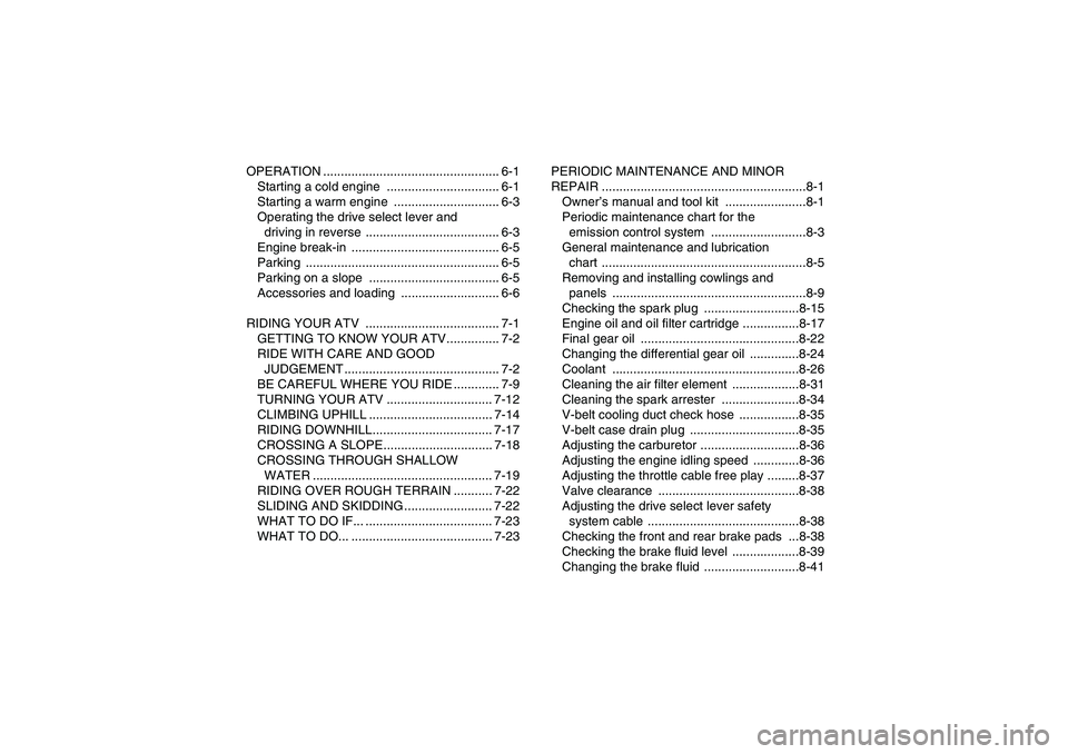 YAMAHA WOLVERINE 450 2008  Owners Manual OPERATION .................................................. 6-1
Starting a cold engine  ................................ 6-1
Starting a warm engine  .............................. 6-3
Operating the d