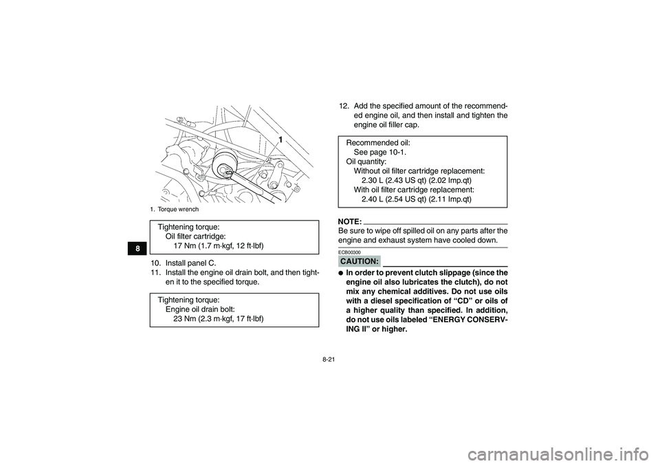 YAMAHA WOLVERINE 450 2008  Owners Manual 8-21
8
10. Install panel C.
11. Install the engine oil drain bolt, and then tight-
en it to the specified torque.12. Add the specified amount of the recommend-
ed engine oil, and then install and tigh