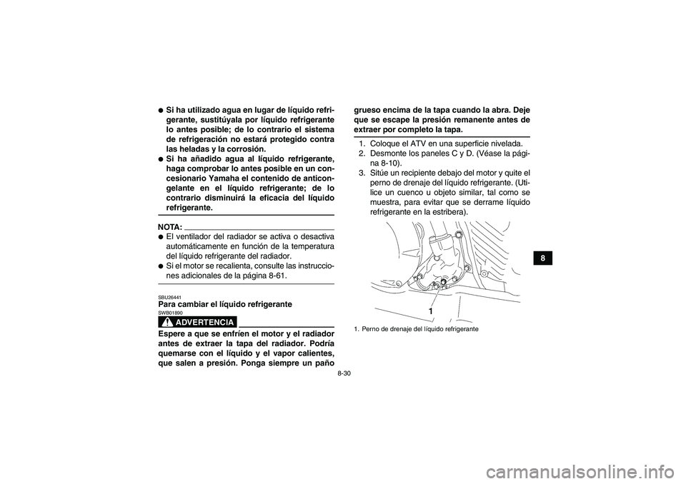 YAMAHA WOLVERINE 450 2008  Manuale de Empleo (in Spanish) 8-30
8
Si ha utilizado agua en lugar de líquido refri-
gerante, sustitúyala por líquido refrigerante
lo antes posible; de lo contrario el sistema
de refrigeración no estará protegido contra
las 