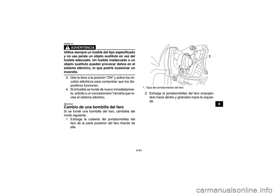 YAMAHA WOLVERINE 450 2008 Manuale de Empleo (in Spanish) 8-54
8
ADVERTENCIA
SWB02171Utilice siempre un fusible del tipo especificado
y no use jamás un objeto sustituto en vez del
fusible adecuado. Un fusible inadecuado o un
objeto sustituto pueden provocar YAMAHA WOLVERINE 450 2008 Manuale de Empleo (in Spanish) 8-54
8
ADVERTENCIA
SWB02171Utilice siempre un fusible del tipo especificado
y no use jamás un objeto sustituto en vez del
fusible adecuado. Un fusible inadecuado o un
objeto sustituto pueden provocar