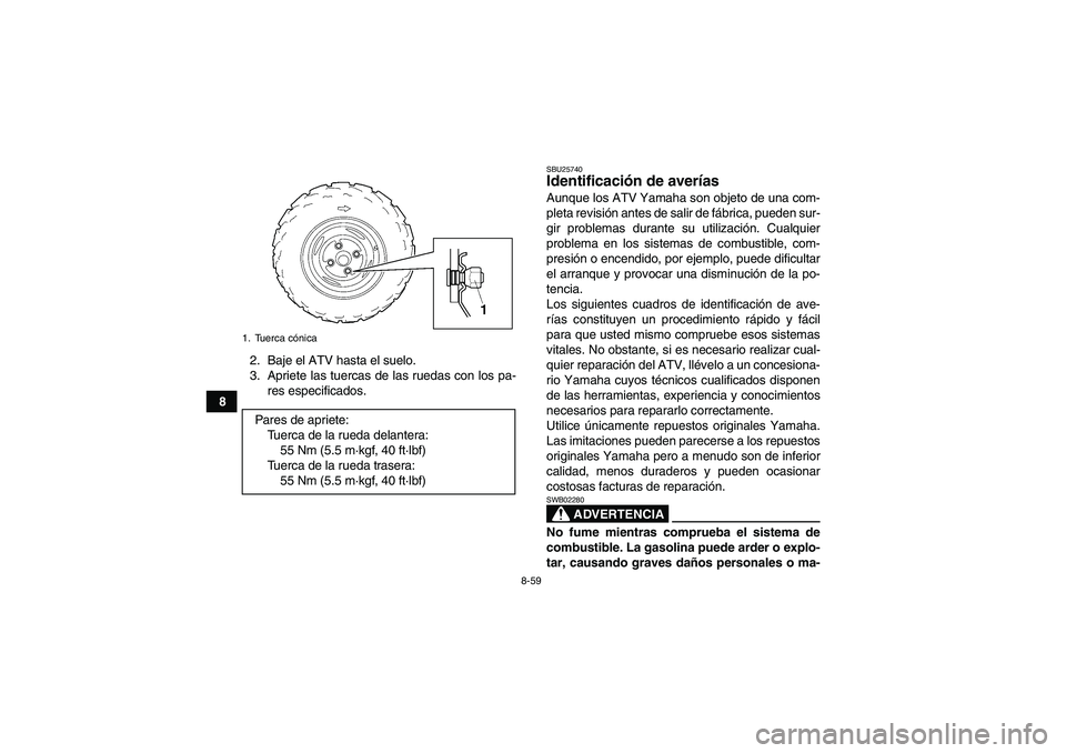YAMAHA WOLVERINE 450 2008  Manuale de Empleo (in Spanish) 8-59
82. Baje el ATV hasta el suelo.
3. Apriete las tuercas de las ruedas con los pa-
res especificados.
SBU25740Identificación de averías Aunque los ATV Yamaha son objeto de una com-
pleta revisió