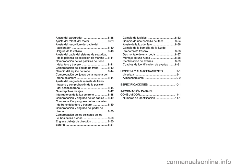 YAMAHA WOLVERINE 450 2008  Manuale de Empleo (in Spanish) Ajuste del carburador  ............................... 8-38
Ajuste del ralentí del motor  ...................... 8-39
Ajuste del juego libre del cable del 
acelerador ................................