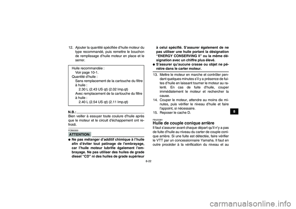 YAMAHA WOLVERINE 450 2008  Notices Demploi (in French) 8-22
8 12. Ajouter la quantité spécifiée d’huile moteur du
type recommandé, puis remettre le bouchon
de remplissage d’huile moteur en place et le
serrer.
N.B.:Bien veiller à essuyer toute cou