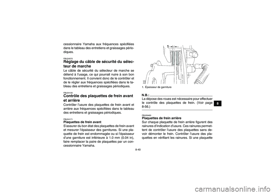 YAMAHA WOLVERINE 450 2008  Notices Demploi (in French) 8-40
8 cessionnaire Yamaha aux fréquences spécifiées
dans le tableau des entretiens et graissages pério-
diques.
FBU24070Réglage du câble de sécurité du sélec-
teur de marche Le câble de sé
