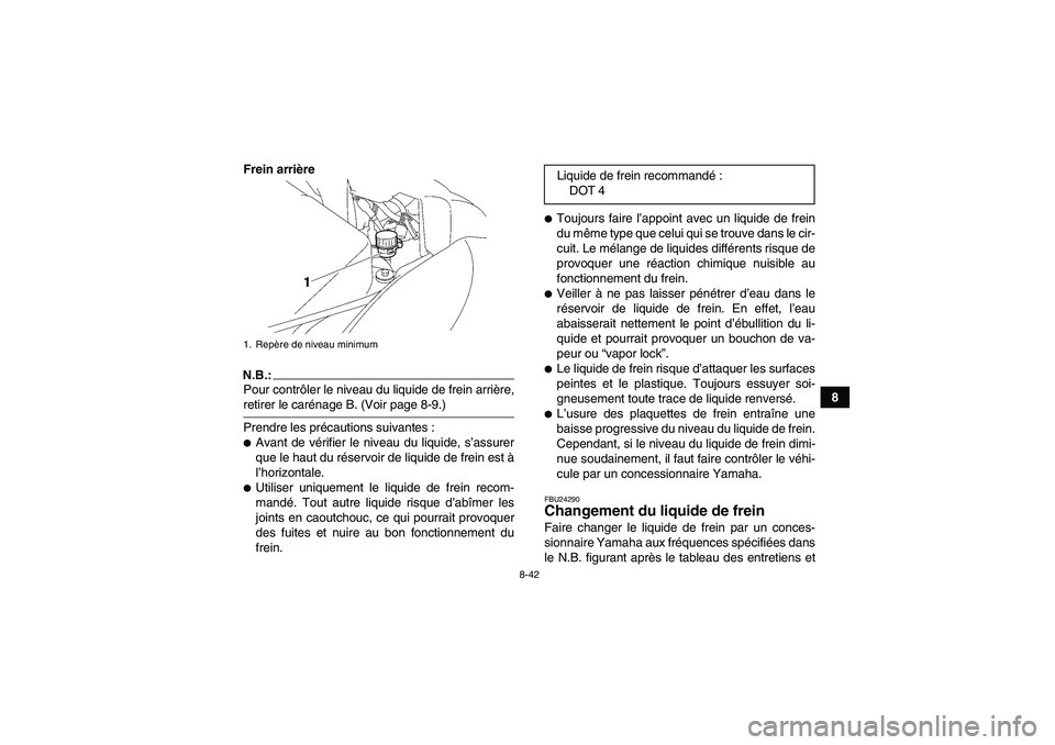 YAMAHA WOLVERINE 450 2008  Notices Demploi (in French) 8-42
8 Frein arrière
N.B.:Pour contrôler le niveau du liquide de frein arrière,retirer le carénage B. (Voir page 8-9.)
Prendre les précautions suivantes :Avant de vérifier le niveau du liquide,
