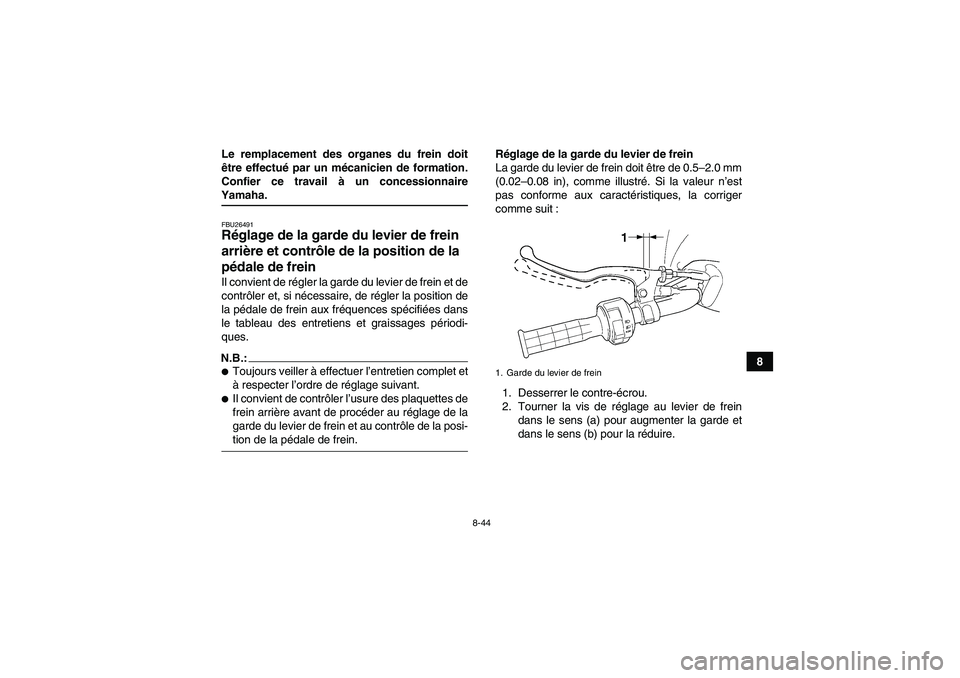 YAMAHA WOLVERINE 450 2008  Notices Demploi (in French) 8-44
8 Le remplacement des organes du frein doit
être effectué par un mécanicien de formation.
Confier ce travail à un concessionnaire
Yamaha.FBU26491Réglage de la garde du levier de frein 
arri