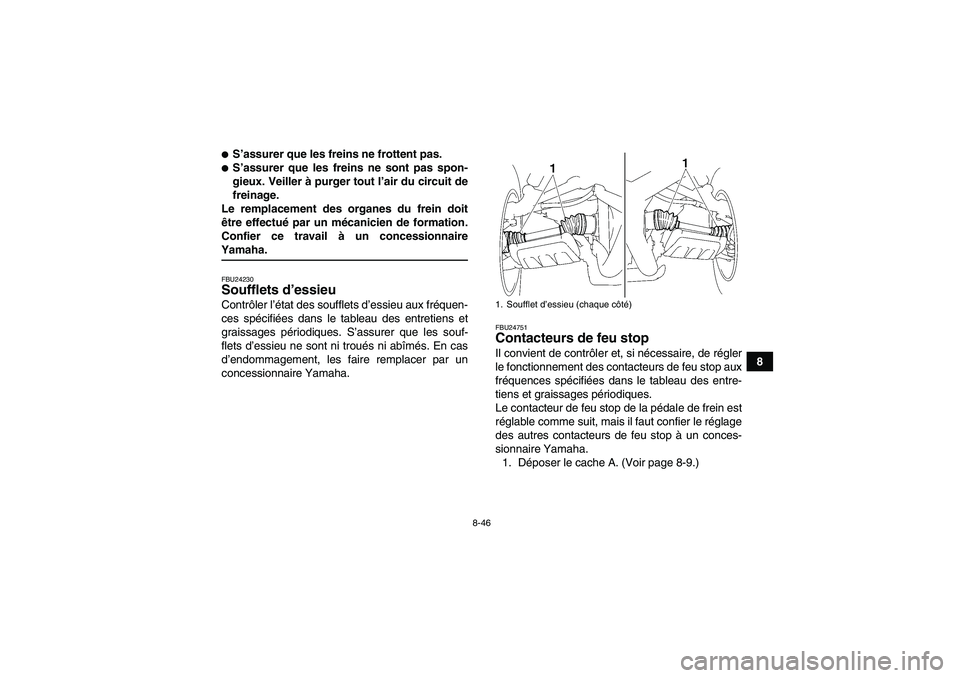 YAMAHA WOLVERINE 450 2008  Notices Demploi (in French) 8-46
8
S’assurer que les freins ne frottent pas.S’assurer que les freins ne sont pas spon-
gieux. Veiller à purger tout l’air du circuit de
freinage.
Le remplacement des organes du frein doit