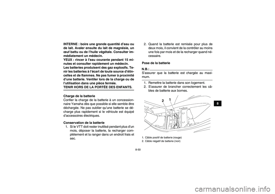 YAMAHA WOLVERINE 450 2008  Notices Demploi (in French) 8-50
8 INTERNE : boire une grande quantité d’eau ou
de lait. Avaler ensuite du lait de magnésie, un
œuf battu ou de l’huile végétale. Consulter im-
médiatement un médecin.
YEUX : rincer à 