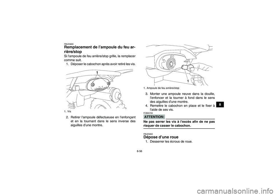 YAMAHA WOLVERINE 450 2008  Notices Demploi (in French) 8-56
8
FBU25600Remplacement de l’ampoule du feu ar-
rière/stop Si l’ampoule de feu arrière/stop grille, la remplacer
comme suit.
1. Déposer le cabochon après avoir retiré les vis.
2. Retirer 