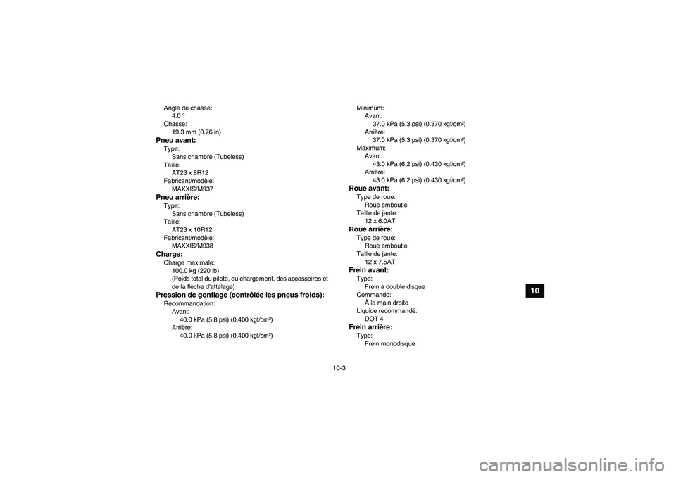 YAMAHA WOLVERINE 450 2008  Notices Demploi (in French) 10-3
10
Angle de chasse:
4.0 °
Chasse:
19.3 mm (0.76 in)Pneu avant:Type:
Sans chambre (Tubeless)
Taille:
AT23 x 8R12
Fabricant/modèle:
MAXXIS/M937Pneu arrière:Type:
Sans chambre (Tubeless)
Taille:
