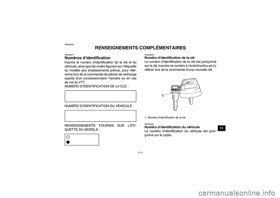 YAMAHA WOLVERINE 450 2008  Notices Demploi (in French) 11-1
11
FBU26000
RENSEIGNEMENTS COMPLÉMENTAIRES
FBU26011Numéros d’identification Inscrire le numéro d’identification de la clé et du
véhicule, ainsi que les codes figurant sur l’étiquette
