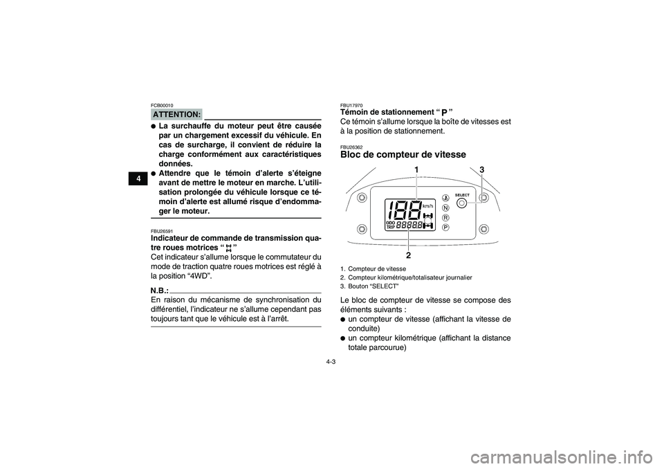 YAMAHA WOLVERINE 450 2008  Notices Demploi (in French) 4-3
4
ATTENTION:FCB00010La surchauffe du moteur peut être causée
par un chargement excessif du véhicule. En
cas de surcharge, il convient de réduire la
charge conformément aux caractéristiques
