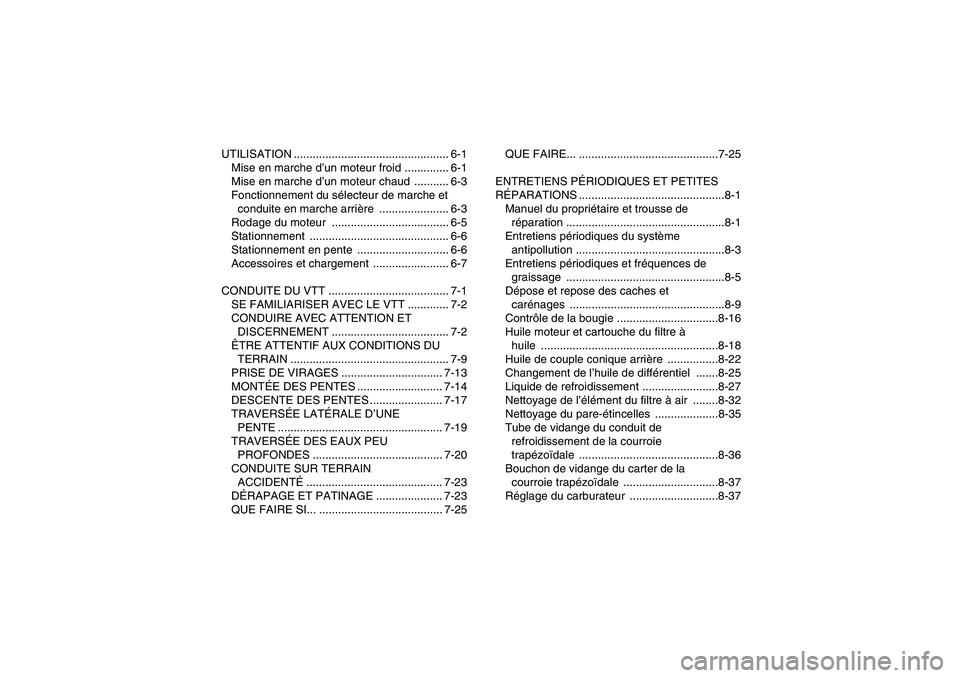 YAMAHA WOLVERINE 450 2008  Notices Demploi (in French) UTILISATION ................................................. 6-1
Mise en marche d’un moteur froid .............. 6-1
Mise en marche d’un moteur chaud  ........... 6-3
Fonctionnement du sélecteur