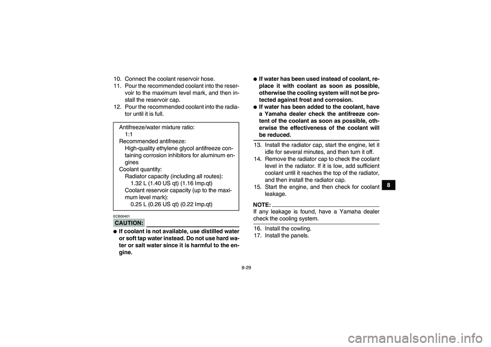 YAMAHA WOLVERINE 450 2007  Owners Manual 8-29
8 10. Connect the coolant reservoir hose.
11. Pour the recommended coolant into the reser-
voir to the maximum level mark, and then in-
stall the reservoir cap.
12. Pour the recommended coolant i