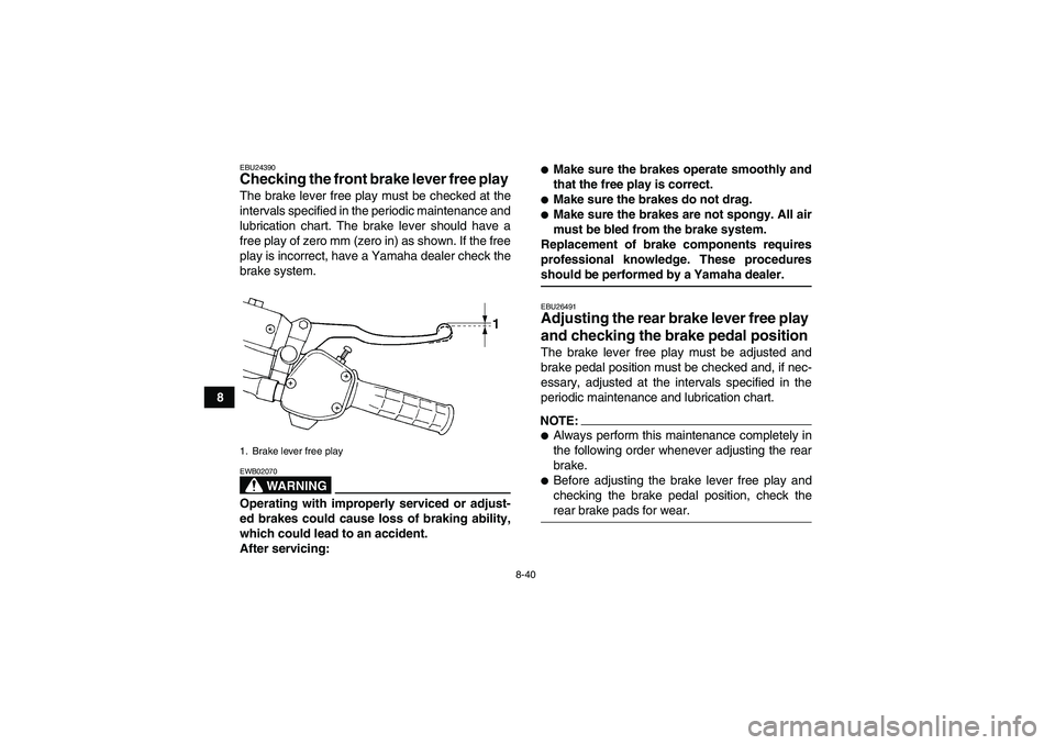 YAMAHA WOLVERINE 450 2007  Owners Manual 8-40
8
EBU24390Checking the front brake lever free play The brake lever free play must be checked at the
intervals specified in the periodic maintenance and
lubrication chart. The brake lever should h