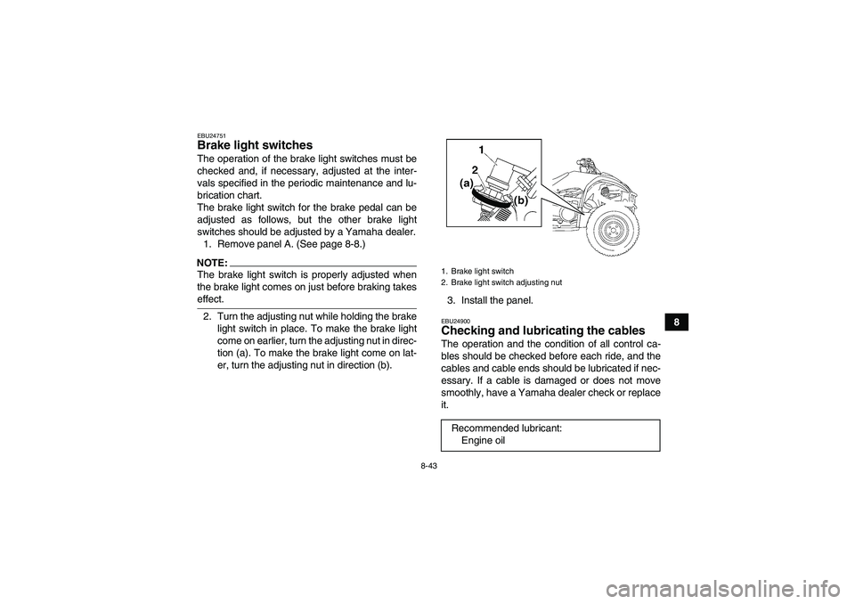 YAMAHA WOLVERINE 450 2007 Owners Manual 8-43
8
EBU24751Brake light switches The operation of the brake light switches must be
checked and, if necessary, adjusted at the inter-
vals specified in the periodic maintenance and lu-
brication cha YAMAHA WOLVERINE 450 2007 Owners Manual 8-43
8
EBU24751Brake light switches The operation of the brake light switches must be
checked and, if necessary, adjusted at the inter-
vals specified in the periodic maintenance and lu-
brication cha