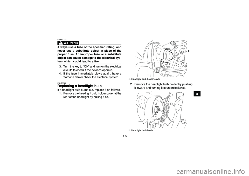 YAMAHA WOLVERINE 450 2007 Owners Manual 8-49
8
WARNING
EWB02171Always use a fuse of the specified rating, and
never use a substitute object in place of the
proper fuse. An improper fuse or a substitute
object can cause damage to the electri YAMAHA WOLVERINE 450 2007 Owners Manual 8-49
8
WARNING
EWB02171Always use a fuse of the specified rating, and
never use a substitute object in place of the
proper fuse. An improper fuse or a substitute
object can cause damage to the electri