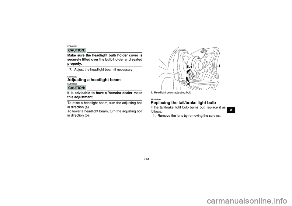 YAMAHA WOLVERINE 450 2007  Owners Manual 8-51
8
CAUTION:ECB00670Make sure the headlight bulb holder cover is
securely fitted over the bulb holder and seatedproperly.
7. Adjust the headlight beam if necessary.EBU25560Adjusting a headlight bea