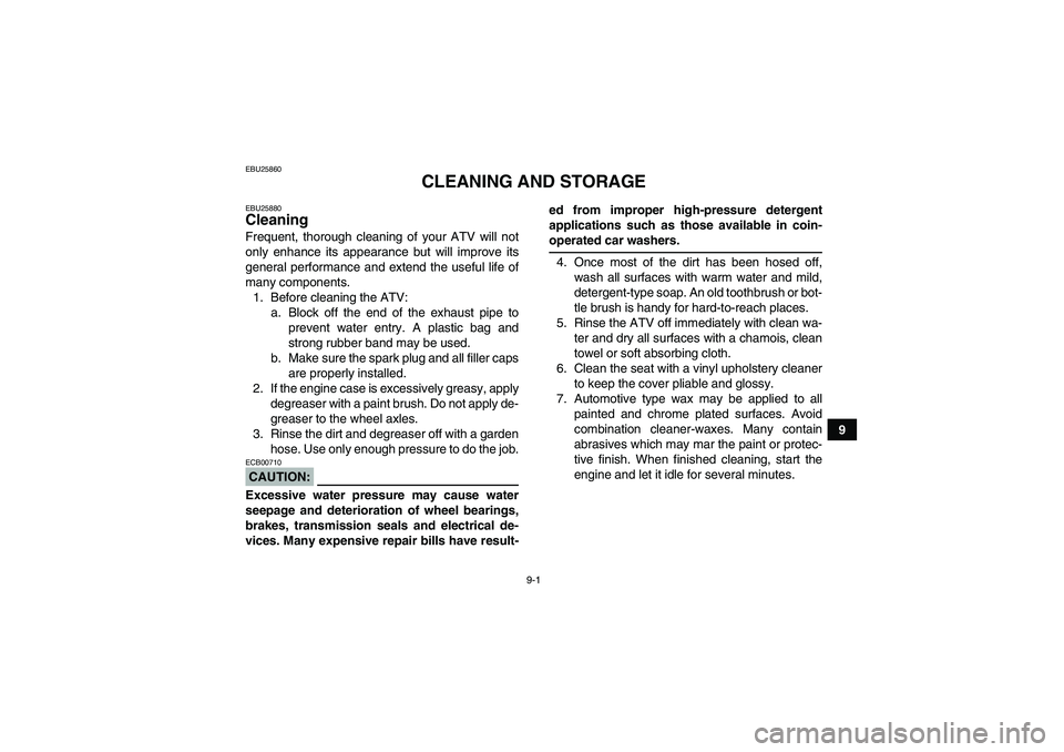 YAMAHA WOLVERINE 450 2007 Service Manual 9-1
9
EBU25860
CLEANING AND STORAGE
EBU25880Cleaning Frequent, thorough cleaning of your ATV will not
only enhance its appearance but will improve its
general performance and extend the useful life of