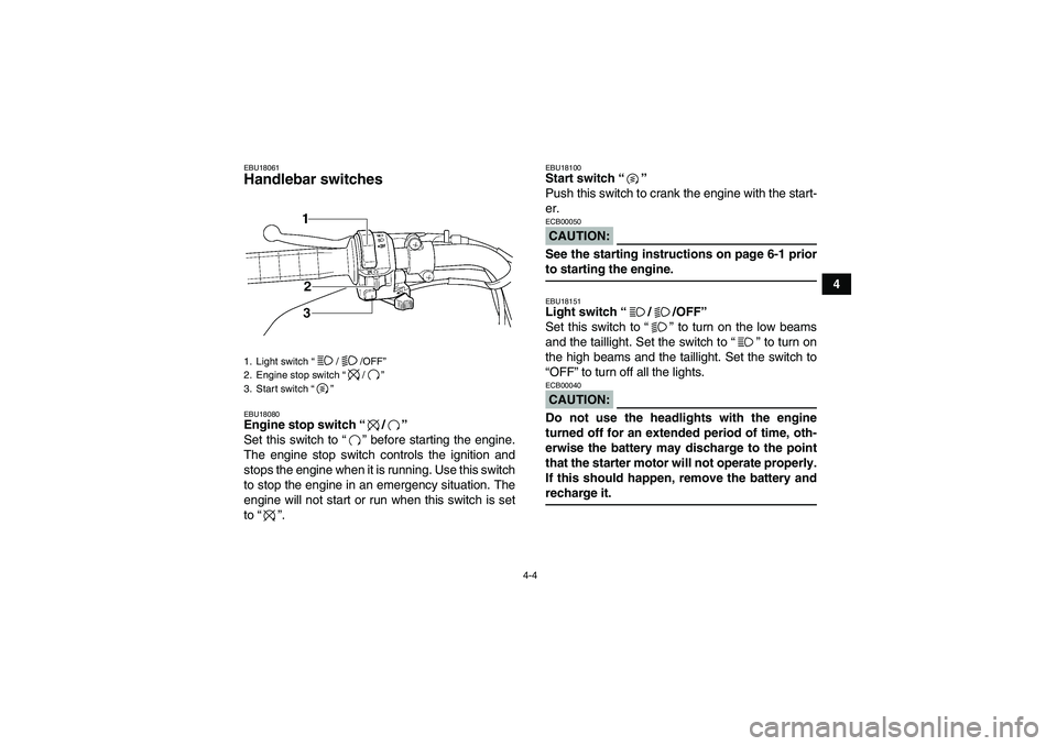YAMAHA WOLVERINE 450 2007  Owners Manual 4-4
4
EBU18061Handlebar switches EBU18080Engine stop switch “/” 
Set this switch to “” before starting the engine.
The engine stop switch controls the ignition and
stops the engine when it is 