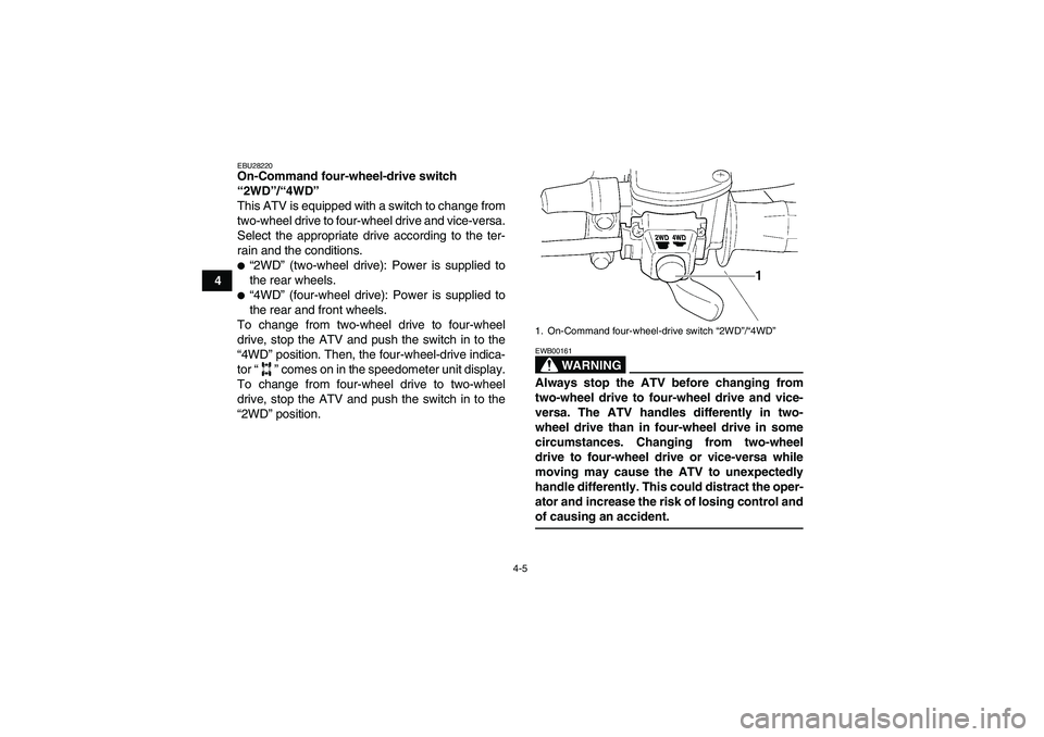 YAMAHA WOLVERINE 450 2007 Owners Manual 4-5
4
EBU28220On-Command four-wheel-drive switch
“2WD”/“4WD”
This ATV is equipped with a switch to change from
two-wheel drive to four-wheel drive and vice-versa.
Select the appropriate driv YAMAHA WOLVERINE 450 2007 Owners Manual 4-5
4
EBU28220On-Command four-wheel-drive switch
“2WD”/“4WD”
This ATV is equipped with a switch to change from
two-wheel drive to four-wheel drive and vice-versa.
Select the appropriate driv
