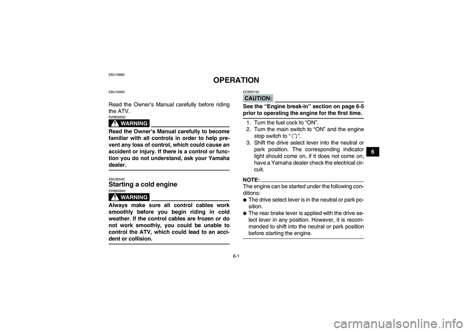 YAMAHA WOLVERINE 450 2007 Owners Manual 6-1
6
EBU19880
OPERATION
EBU19900Read the Owner’s Manual carefully before riding
the ATV.
WARNING
EWB00630Read the Owner’s Manual carefully to become
familiar with all controls in order to help pr YAMAHA WOLVERINE 450 2007 Owners Manual 6-1
6
EBU19880
OPERATION
EBU19900Read the Owner’s Manual carefully before riding
the ATV.
WARNING
EWB00630Read the Owner’s Manual carefully to become
familiar with all controls in order to help pr