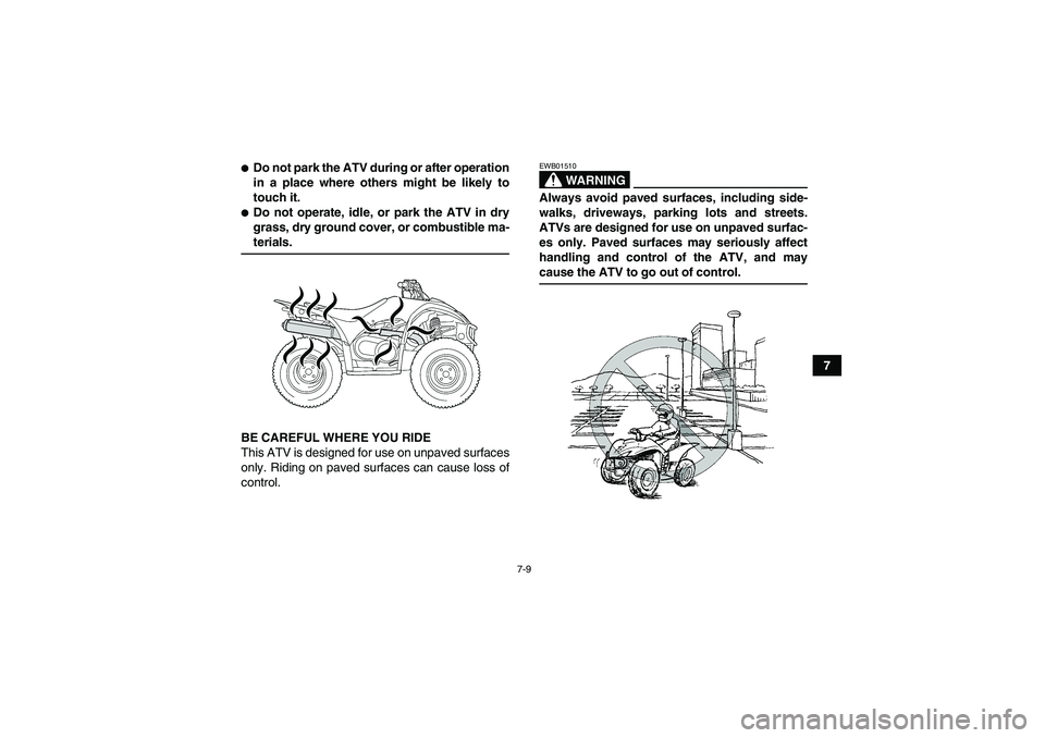 YAMAHA WOLVERINE 450 2007 Workshop Manual 7-9
7
Do not park the ATV during or after operation
in a place where others might be likely to
touch it.Do not operate, idle, or park the ATV in dry
grass, dry ground cover, or combustible ma-terial
