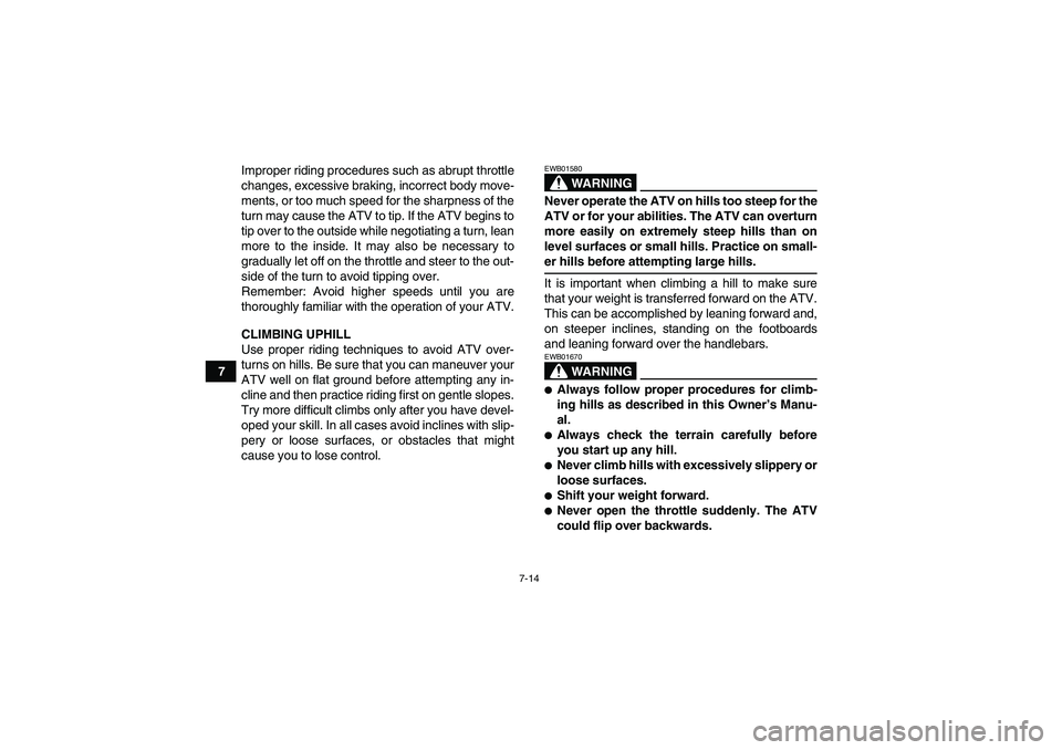 YAMAHA WOLVERINE 450 2007 Repair Manual 7-14
7Improper riding procedures such as abrupt throttle
changes, excessive braking, incorrect body move-
ments, or too much speed for the sharpness of the
turn may cause the ATV to tip. If the ATV be