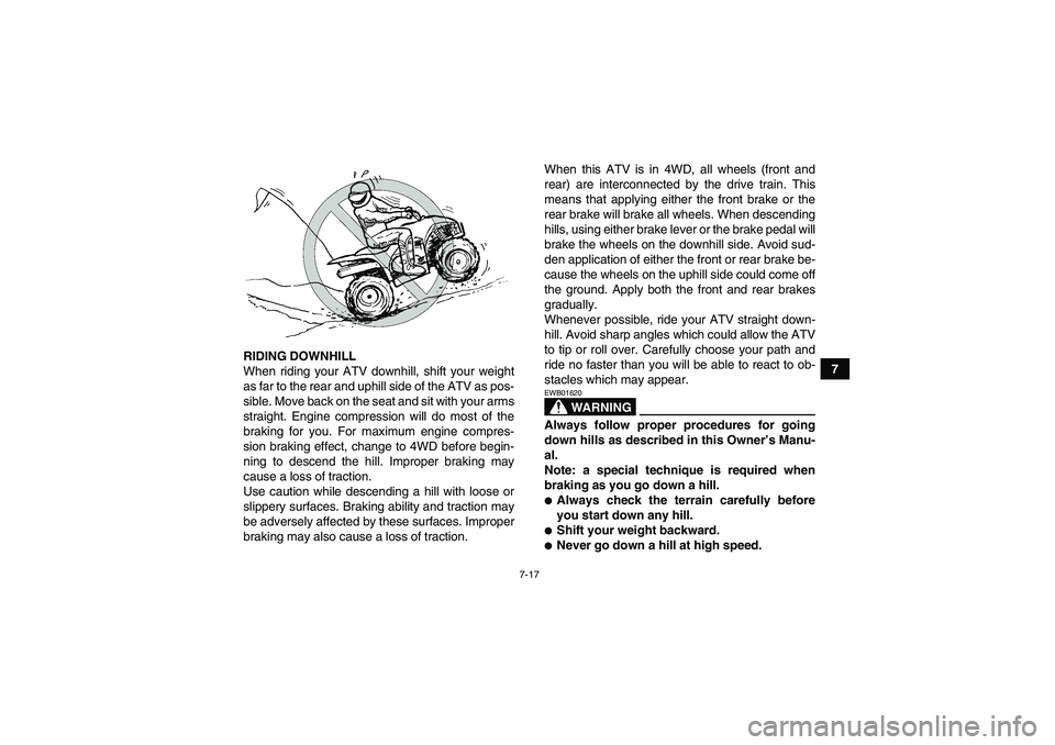 YAMAHA WOLVERINE 450 2007 Owners Manual 7-17
7 RIDING DOWNHILL
When riding your ATV downhill, shift your weight
as far to the rear and uphill side of the ATV as pos-
sible. Move back on the seat and sit with your arms
straight. Engine compr YAMAHA WOLVERINE 450 2007 Owners Manual 7-17
7 RIDING DOWNHILL
When riding your ATV downhill, shift your weight
as far to the rear and uphill side of the ATV as pos-
sible. Move back on the seat and sit with your arms
straight. Engine compr