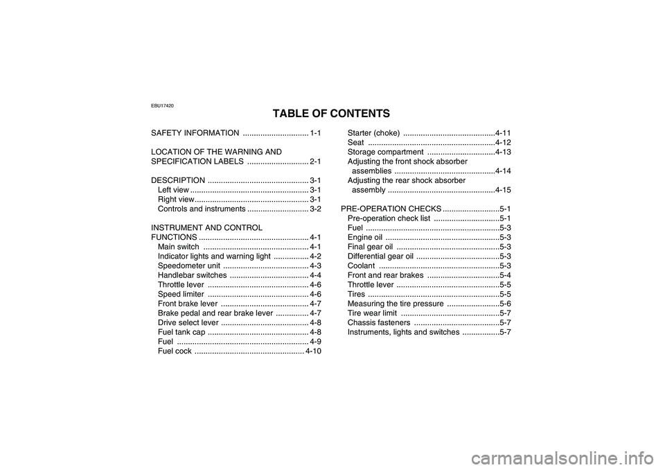 YAMAHA WOLVERINE 450 2007 Owners Manual EBU17420
TABLE OF CONTENTS
SAFETY INFORMATION .............................. 1-1
LOCATION OF THE WARNING AND
SPECIFICATION LABELS ............................ 2-1
DESCRIPTION ...................... YAMAHA WOLVERINE 450 2007 Owners Manual EBU17420
TABLE OF CONTENTS
SAFETY INFORMATION .............................. 1-1
LOCATION OF THE WARNING AND
SPECIFICATION LABELS ............................ 2-1
DESCRIPTION ......................